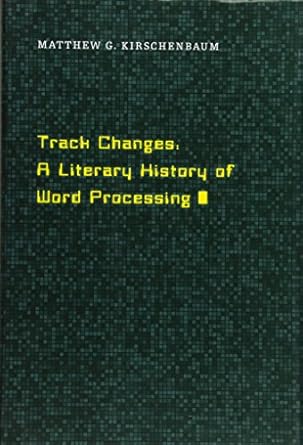 track changes a literary history of word processing 1st edition matthew g kirschenbaum 0674417070,