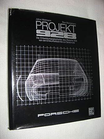 project 928 a development history of the porsche 928 from first sketch to production 1st edition julius and