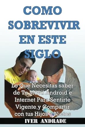 como sobrevivir en este siglo lo que necesitas saber de tu movil android para sentirte vigente y compartir
