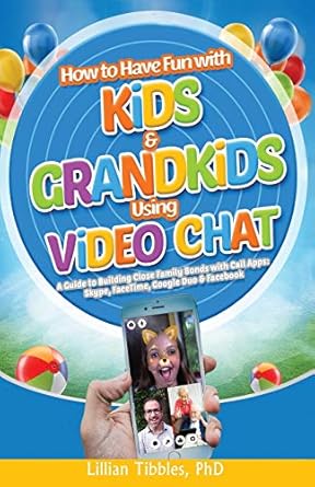 how to have fun with kids and grandkids using video chat a guide to building close family bonds with chat
