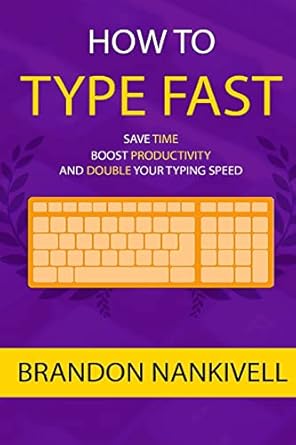how to type fast save time boost productivity and double your typing speed 1st edition brandon nankivell
