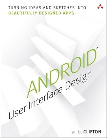 android user interface design turning ideas and sketches into beautifully designed apps 1st edition ian g