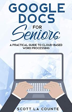 google docs for seniors a practical guide to cloud based word processing 1st edition scott la counte