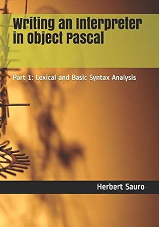 writing an interpreter in object pascal part 1 lexical and basic syntax analysis 1st edition herbert m sauro