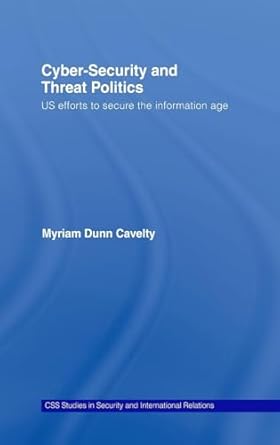 cyber security and threat politics us efforts to secure the information age 1st edition myriam dunn cavelty