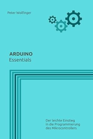 arduino essentials 1st edition peter wolfinger 1980955247, 978-1980955245