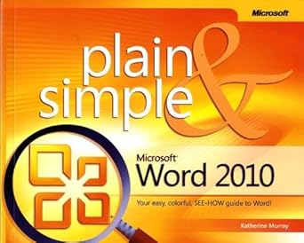 microsoft word 2010 plain and simple learn the simplest ways to get things done with microsoft word 2010 1st