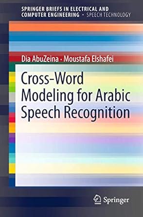 cross word modeling for arabic speech recognition 1st edition dia abuzeina ,moustafa elshafei 1461412129,