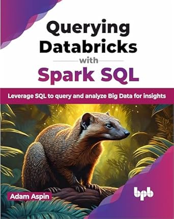 querying databricks with spark sql leverage sql to query and analyze big data for insights 1st edition adam