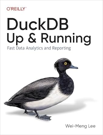 duckdb up and running fast data analytics and reporting 1st edition wei meng lee 1098159691, 978-1098159696
