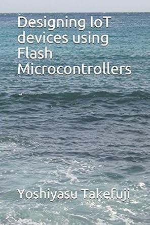 designing iot devices using flash microcontrollers 1st edition yoshiyasu takefuji 1521530890, 978-1521530894