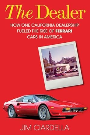 the dealer how one california dealership fueled the rise of ferrari cars in america 1st edition jim ciardella