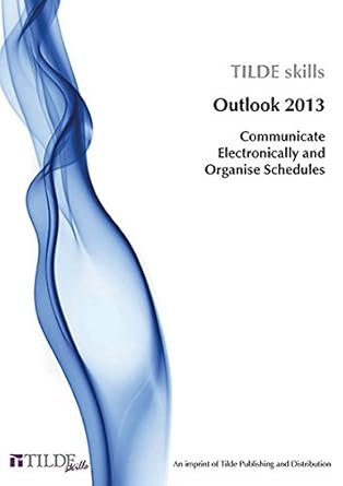 microsoft outlook 2013 communicate electronically and organise schedules 1st edition the tilde group
