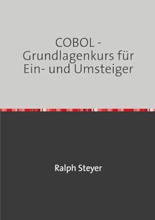 cobol grundlagenkurs fur ein und umsteiger 1st edition ralph steyer 3756519740, 978-3756519743