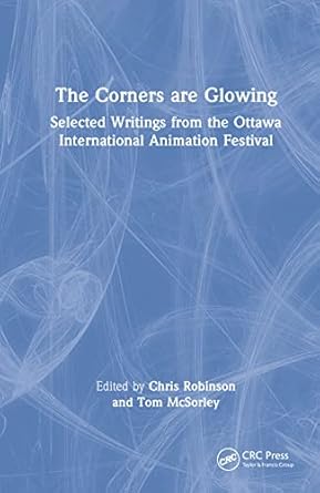 the corners are glowing selected writings from the ottawa international animation festival 1st edition chris