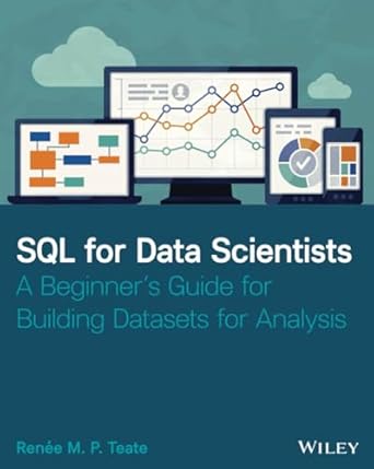sql for data scientists a beginners guide for building datasets for analysis 1st edition renee m p teate