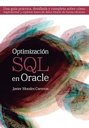 optimizacion sql en oracle una guia practica detallada y completa sobre como implementar y explotar bases de