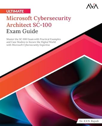 ultimate microsoft cybersecurity architect sc 100 exam guide master the sc 100 exam with practical examples