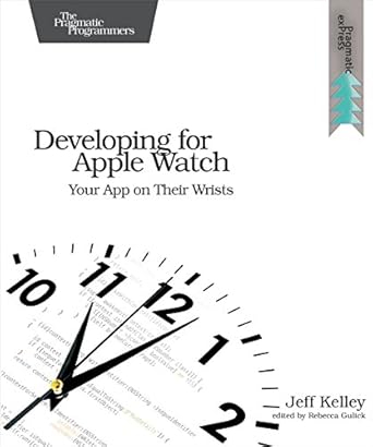developing for apple watch your app on their wrists 1st edition jeff kelley 1680500686, 978-1680500684