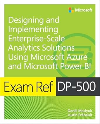 exam ref dp 500 designing and implementing enterprise scale analytics solutions using microsoft azure and