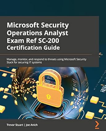 microsoft security operations analyst exam ref sc 200 certification guide manage monitor and respond to