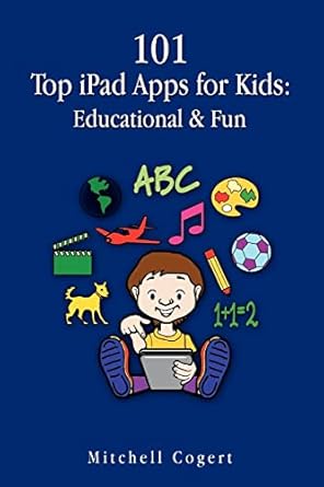 101 top ipad apps for kids educational and fun 1st edition mitchell cogert 146999447x, 978-1469994475
