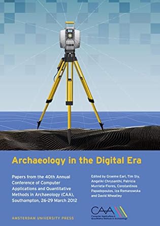 archaeology in the digital era papers from the 40th annual conference of computer applications and