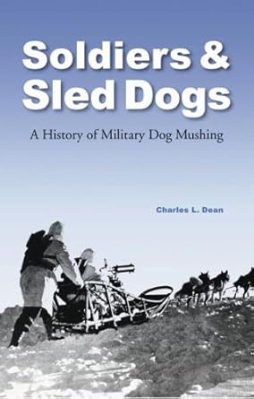 soldiers and sled dogs a history of military dog mushing 1st edition charles l dean 0803217285, 978-0803217287
