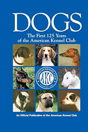 dogs the first 125 years of the american kennel club complete akc history 1884 2009 emergence of dog shows