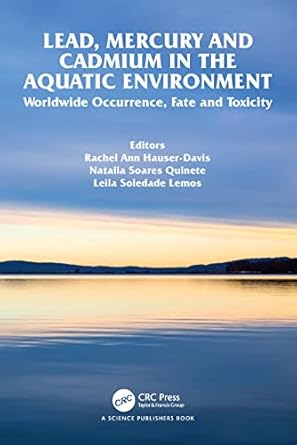 lead mercury and cadmium in the aquatic environment worldwide occurrence fate and toxicity 1st edition rachel