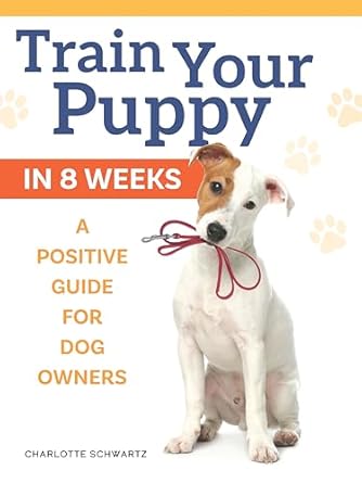 train your puppy in 8 weeks a positive guide for dog owners step by step dog training book basic commands