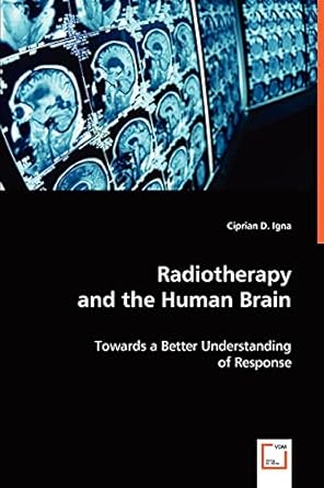 radiotherapy and the human brain towards a better understanding of response 1st edition ciprian d igna