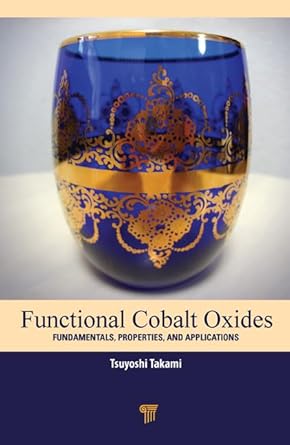 functional cobalt oxides fundamentals properties and applications 1st edition tsuyoshi takami 9814463329,