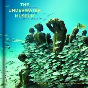 the underwater museum the submerged sculptures of jason decaires taylor 1st edition jason decaires taylor