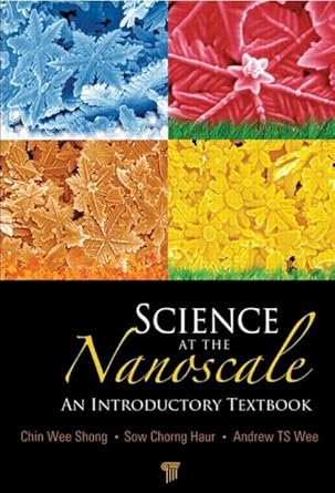 science at the nanoscale an introductory textbook 1st edition andrew t s wee ,chorng haur sow ,chin wee shong