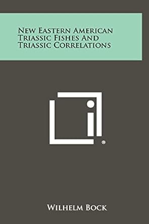new eastern american triassic fishes and triassic correlations 1st edition wilhelm bock 1258424665,