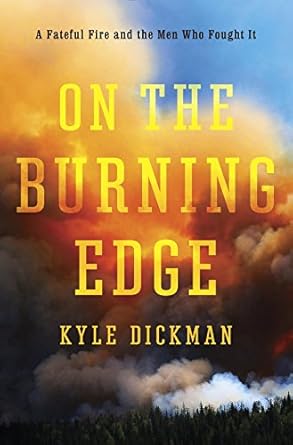 on the burning edge a fateful fire and the men who fought it 1st edition kyle dickman 0553392123,
