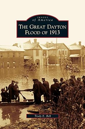 great dayton flood of 1913 1st edition trudy e bell 1531632300, 978-1531632304