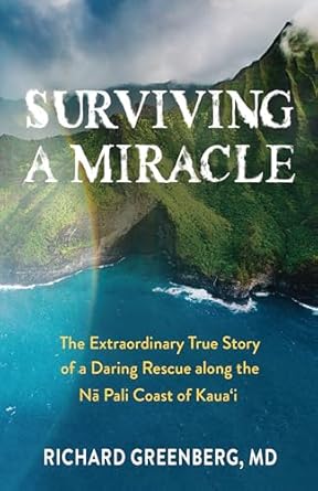 surviving a miracle the extraordinary true story of a daring rescue along the na pali coast of kaua i 1st