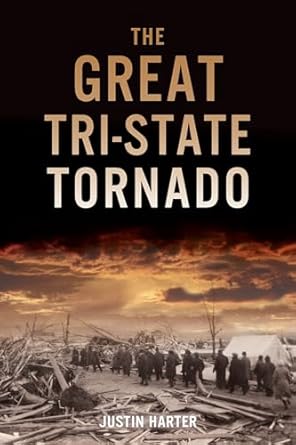 the great tri state tornado 1st edition justin harter 1467157392, 978-1467157391