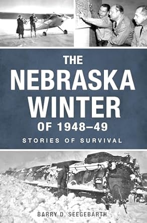 the nebraska winter of 1948 49 stories of survival 1st edition barry seegebarth 1467154237, 978-1467154239