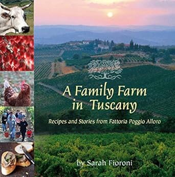 a family farm in tuscany recipes and stories from fattoria poggio alloro 1st edition sarah fioroni