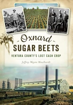 oxnard sugar beets ventura countys lost cash crop 1st edition jeffrey wayne maulhardt 1467136794,