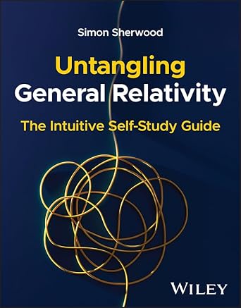 untangling general relativity the intuitive self study guide 1st edition simon sherwood 1394355858,