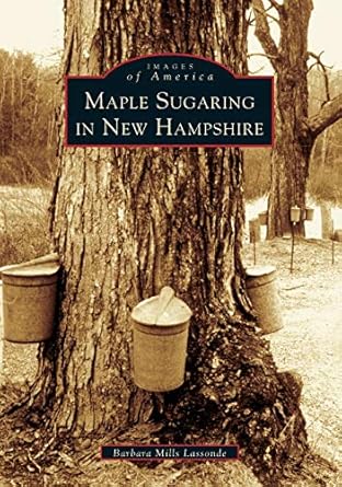 maple sugaring in new hampshire 1st edition barbara mills lassonde 0738536865, 978-0738536866