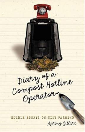 diary of a compost hotline operator edible essays on city farming 1st edition spring gillard 0865714924,