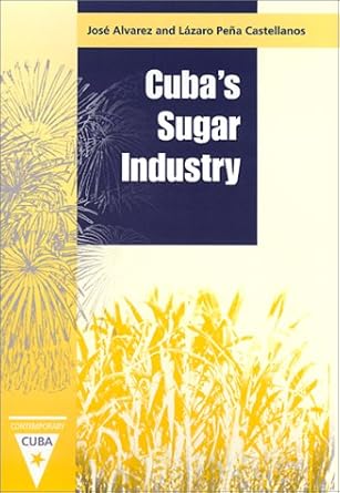 cubas sugar industry 1st edition jose alvarez ,lazaro pena castellanos ,lazaro pena castellanos ,jose alvarez