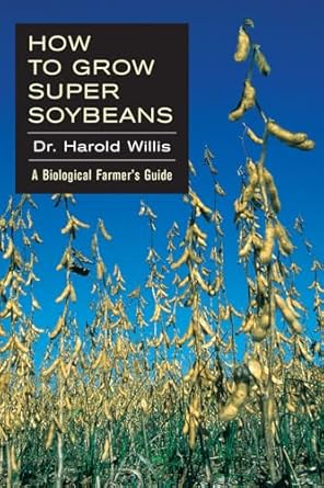 how to grow super soybeans a biological farmers guide 1st edition harold l willis 0911311211, 978-0911311211
