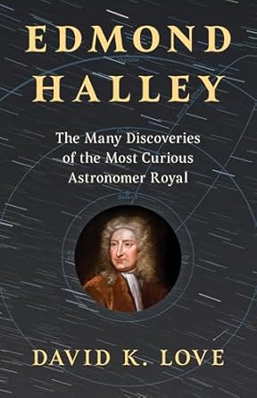 edmond halley the many discoveries of the most curious astronomer royal 1st edition david k love 1633888916,