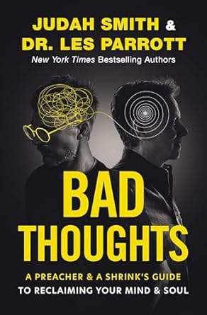bad thoughts a preacher and a shrinks guide to reclaiming your mind and soul 1st edition judah smith ,les